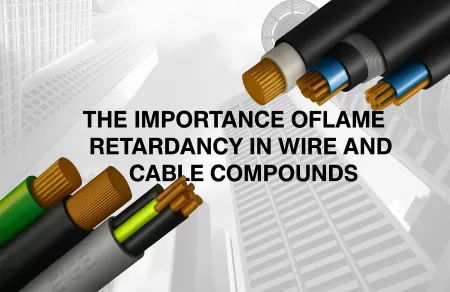 The Importance of Flame Retardancy in Wire and Cable Compounds
